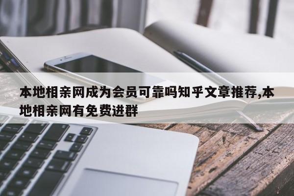 本地相亲网成为会员可靠吗知乎文章推荐,本地相亲网有免费进群