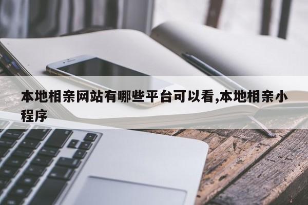 本地相亲网站有哪些平台可以看,本地相亲小程序