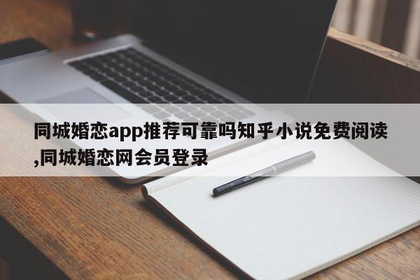 同城婚恋app推荐可靠吗知乎小说免费阅读,同城婚恋网会员登录
