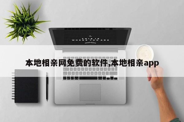 本地相亲网免费的软件,本地相亲app