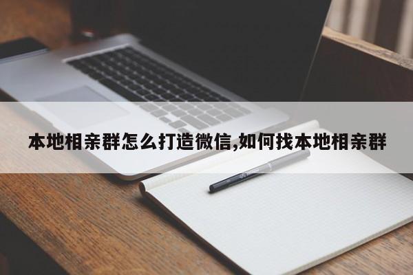 本地相亲群怎么打造微信,如何找本地相亲群