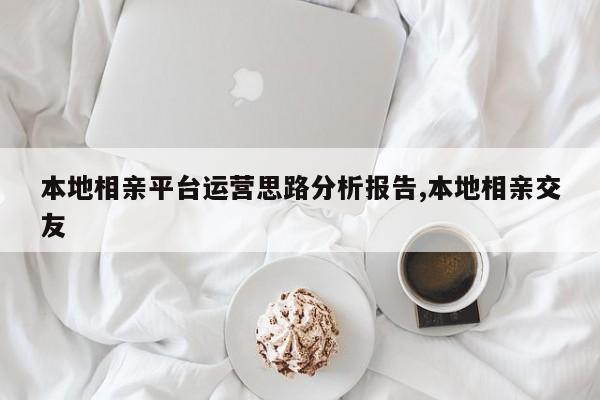 本地相亲平台运营思路分析报告,本地相亲交友